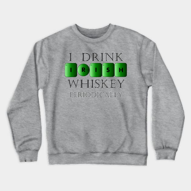 I drink Irish whiskey periodically Crewneck Sweatshirt by TJManrique